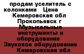 продам уселитель с колонками › Цена ­ 3 000 - Кемеровская обл., Прокопьевск г. Музыкальные инструменты и оборудование » Звуковое оборудование   . Кемеровская обл.,Прокопьевск г.